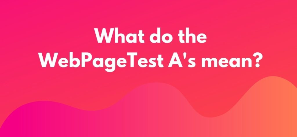 What do the WebPageTest A's mean?